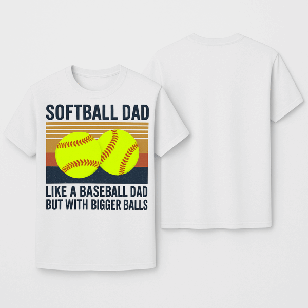 Softball Dad Like A Baseball Dad But With Bigger Balls Shirt